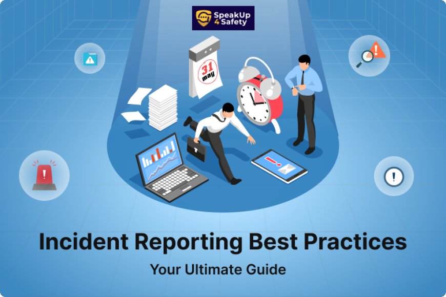 Incident Reporting Best Practices: Your Ultimate Guide