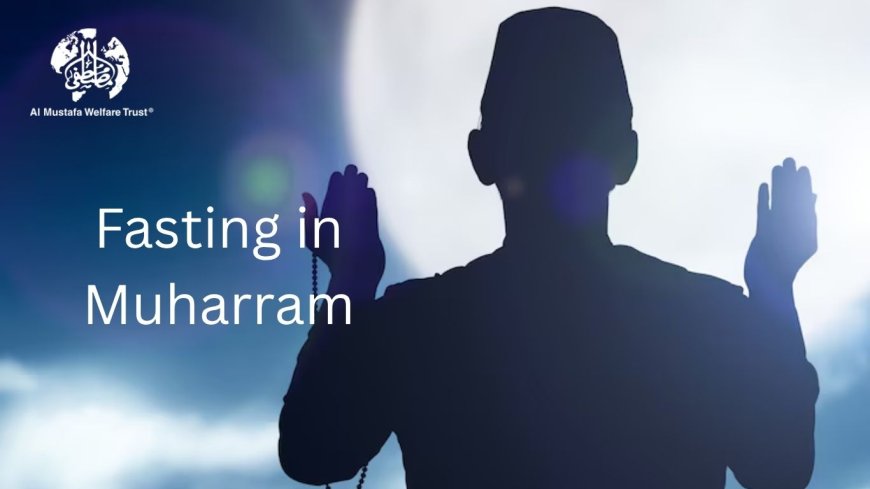 Fasting in Muharram: A Powerful Act of Worship and Compassion