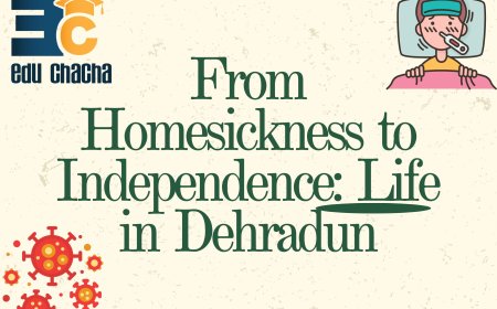 From Homesickness to Independence: Life in Dehradun