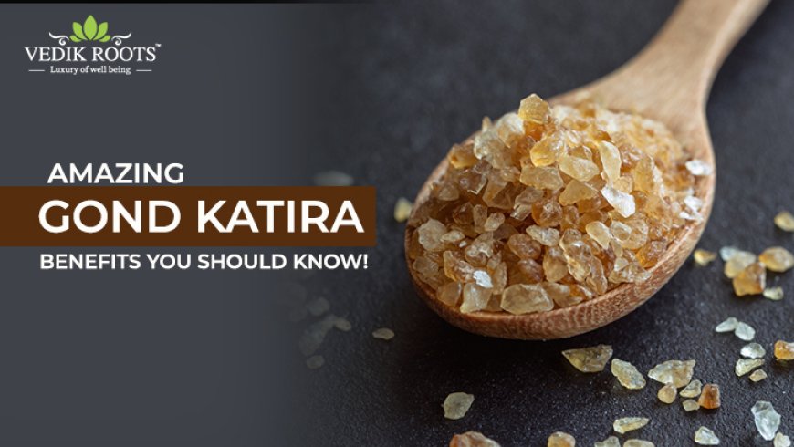 Amazing Gond Katira Benefits You Should Know!