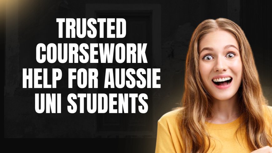 Trusted Coursework Help for Aussie Uni Students