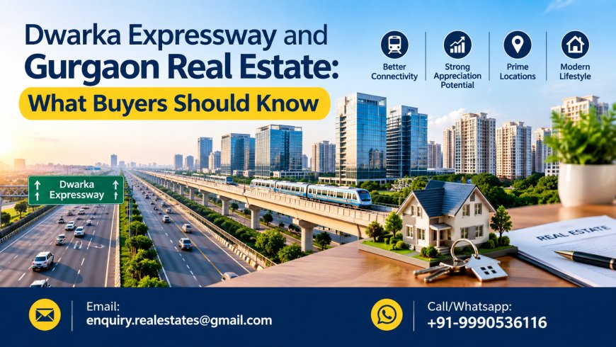 Dwarka Expressway and Gurgaon Real Estate: What Buyers Should Know